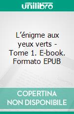 L’énigme aux yeux verts - Tome 1. E-book. Formato EPUB ebook