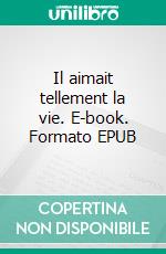 Il aimait tellement la vie. E-book. Formato EPUB ebook