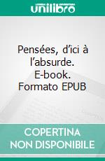 Pensées, d’ici à l’absurde. E-book. Formato EPUB ebook