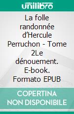 La folle randonnée d’Hercule Perruchon - Tome 2Le dénouement. E-book. Formato EPUB ebook