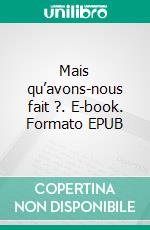 Mais qu’avons-nous fait ?. E-book. Formato EPUB ebook