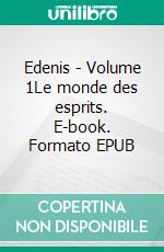 Edenis - Volume 1Le monde des esprits. E-book. Formato EPUB ebook