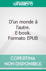 D’un monde à l’autre. E-book. Formato EPUB ebook