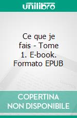 Ce que je fais - Tome 1. E-book. Formato EPUB ebook