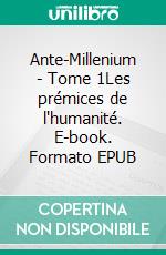 Ante-Millenium - Tome 1Les prémices de l'humanité. E-book. Formato EPUB ebook