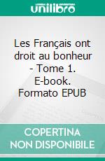 Les Français ont droit au bonheur - Tome 1. E-book. Formato EPUB ebook di Michel Menneson