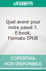Quel avenir pour notre passé ?. E-book. Formato EPUB ebook