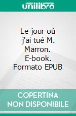 Le jour où j'ai tué M. Marron. E-book. Formato EPUB ebook