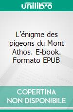L’énigme des pigeons du Mont Athos. E-book. Formato EPUB ebook