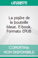 La piqûre de la bouteille bleue. E-book. Formato EPUB ebook