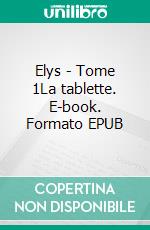 Elys - Tome 1La tablette. E-book. Formato EPUB ebook