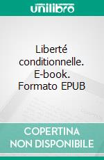 Liberté conditionnelle. E-book. Formato EPUB ebook di Johanna Carrasco Leiva