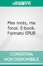 Mes mots, ma force. E-book. Formato EPUB ebook