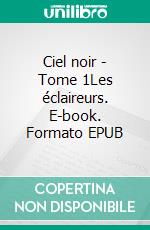 Ciel noir - Tome 1Les éclaireurs. E-book. Formato EPUB ebook