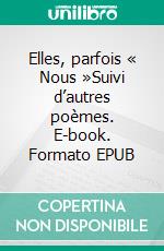 Elles, parfois « Nous »Suivi d’autres poèmes. E-book. Formato EPUB ebook