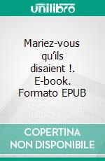 Mariez-vous qu’ils disaient !. E-book. Formato EPUB ebook
