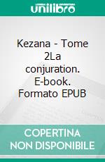 Kezana - Tome 2La conjuration. E-book. Formato EPUB ebook