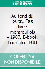 Au fond du puits…Fait divers montreuillois – 1907. E-book. Formato EPUB ebook