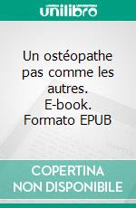 Un ostéopathe pas comme les autres. E-book. Formato EPUB ebook
