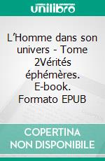 L’Homme dans son univers - Tome 2Vérités éphémères. E-book. Formato EPUB ebook di Patrick Goupil