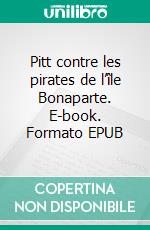 Pitt contre les pirates de l’île Bonaparte. E-book. Formato EPUB ebook