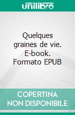 Quelques graines de vie. E-book. Formato EPUB ebook di Edmond Juery