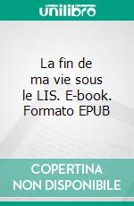 La fin de ma vie sous le LIS. E-book. Formato EPUB ebook