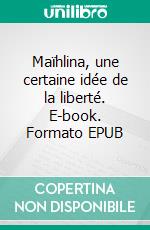 Maïhlina, une certaine idée de la liberté. E-book. Formato EPUB ebook