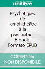 Psychotique, de l’amphithéâtre à la psychiatrie. E-book. Formato EPUB ebook