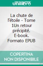 La chute de l’étoile - Tome 1Un retour précipité. E-book. Formato EPUB ebook