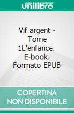 Vif argent - Tome 1L'enfance. E-book. Formato EPUB ebook