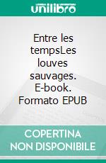 Entre les tempsLes louves sauvages. E-book. Formato EPUB ebook