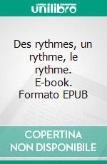Des rythmes, un rythme, le rythme. E-book. Formato EPUB ebook