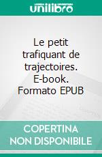 Le petit trafiquant de trajectoires. E-book. Formato EPUB ebook di Julien Correia