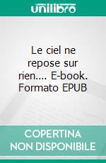 Le ciel ne repose sur rien…. E-book. Formato EPUB ebook