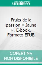 Fruits de la passion « Jaune ». E-book. Formato EPUB ebook