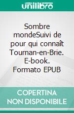 Sombre mondeSuivi de pour qui connaît Tournan-en-Brie. E-book. Formato EPUB ebook