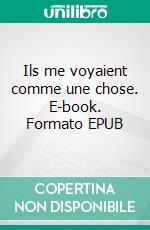 Ils me voyaient comme une chose. E-book. Formato EPUB ebook di Dominique De Luca