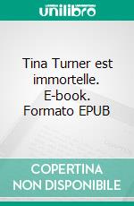 Tina Turner est immortelle. E-book. Formato EPUB ebook