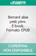 Bernard alias petit père. E-book. Formato EPUB ebook