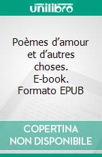 Poèmes d’amour et d’autres choses. E-book. Formato EPUB ebook