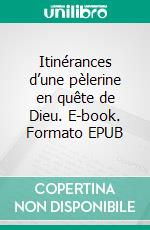 Itinérances d’une pèlerine en quête de Dieu. E-book. Formato EPUB ebook
