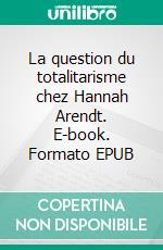 La question du totalitarisme chez Hannah Arendt. E-book. Formato EPUB