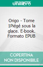 Origo - Tome 1Piégé sous la glace. E-book. Formato EPUB ebook di Michel K. Simon