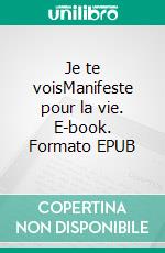 Je te voisManifeste pour la vie. E-book. Formato EPUB ebook