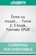 Écrire ou mourir… - Tome 2. E-book. Formato EPUB ebook