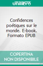 Confidences poétiques sur le monde. E-book. Formato EPUB ebook