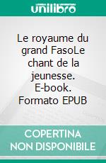 Le royaume du grand FasoLe chant de la jeunesse. E-book. Formato EPUB ebook