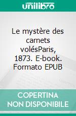 Le mystère des carnets volésParis, 1873. E-book. Formato EPUB ebook