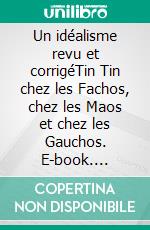 Un idéalisme revu et corrigéTin Tin chez les Fachos, chez les Maos et chez les Gauchos. E-book. Formato EPUB ebook